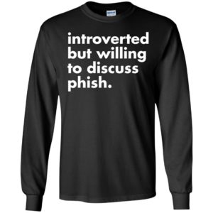 Introverted But Willing To Discuss Phish Long Sleeve Shirt