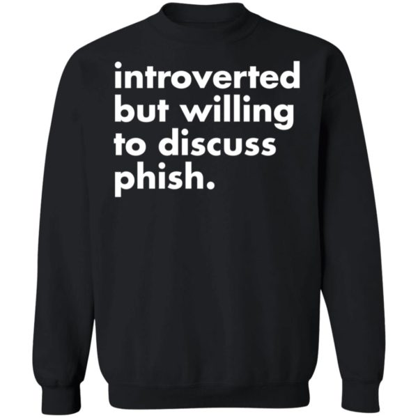Introverted But Willing To Discuss Phish Sweatshirt