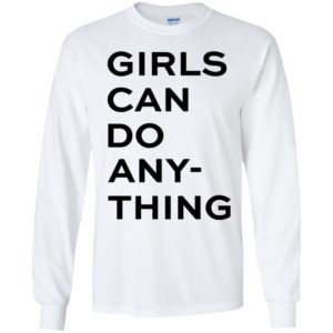 Girls Can Do Any Thing Long Sleeve Shirt