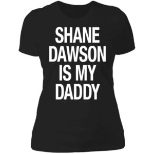 Shane Dawson Is My Daddy Ladies Boyfriend Shirt