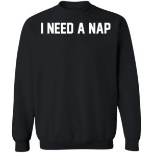 I Need A Nap Sweatshirt