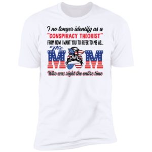 I No Longer Identify As A Conspiracy Theorist The Mom Premium SS T-Shirt
