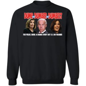 Pelosi Biden Harris Dumb Dumber Dumbest Every Day Is A No Brainer Sweatshirt