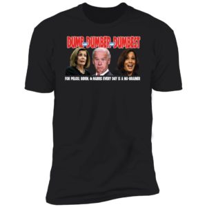 Pelosi Biden Harris Dumb Dumber Dumbest Every Day Is A No Brainer Premium SS T-Shirt