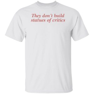 Charli Xcx They Don't Build Statues Of Critics Shirt