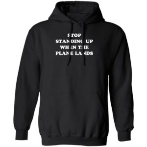 Stop Standing Up When The Plane Lands Hoodie