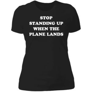 Stop Standing Up When The Plane Lands Ladies Boyfriend Shirt