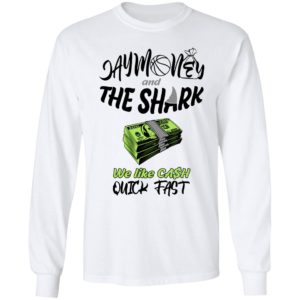 Jay Money And The Shark We Like Cash Quick Fast Long Sleeve Shirt
