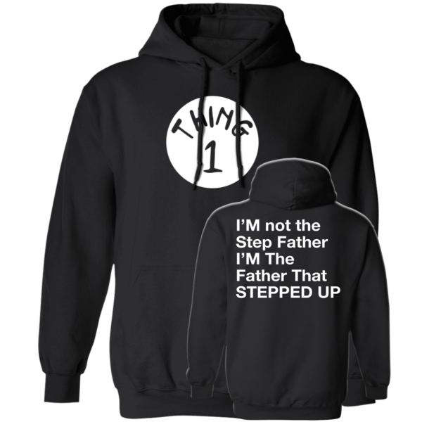 [Front & Back] Thing 1 I'm Not The Step Father I'm The Father That Stepped Up Hoodie