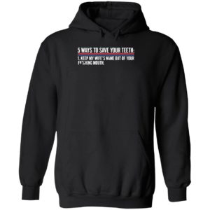 5 Ways To Save Your Teeth Keep My Wife's Name Out Of Your F Mouth Hoodie