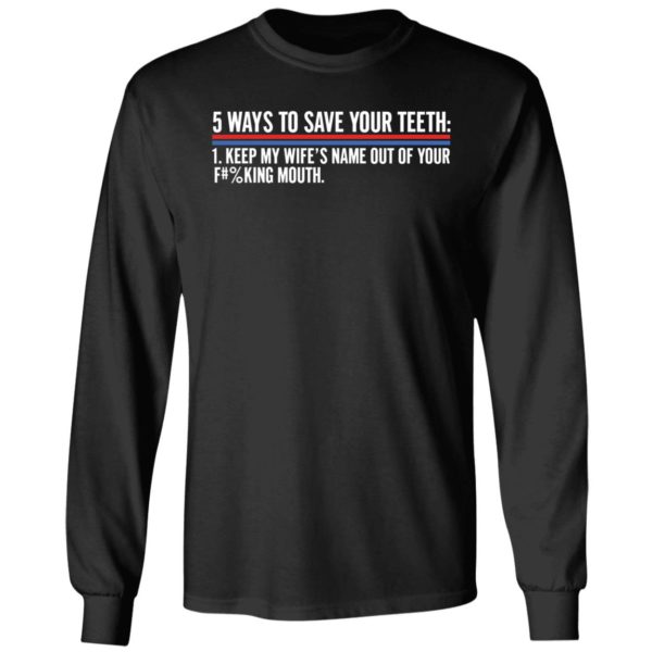 5 Ways To Save Your Teeth Keep My Wife's Name Out Of Your F Mouth Long Sleeve Shirt