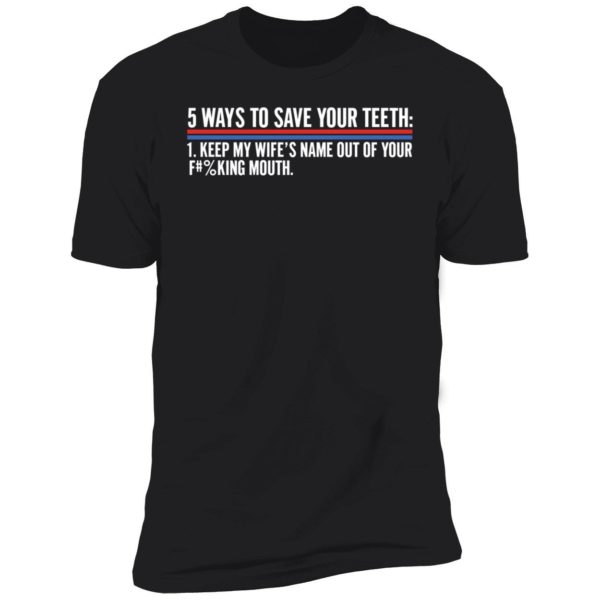 5 Ways To Save Your Teeth Keep My Wife's Name Out Of Your F Mouth Premium SS T-Shirt