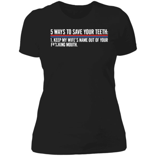 5 Ways To Save Your Teeth Keep My Wife's Name Out Of Your F Mouth Ladies Boyfriend Shirt
