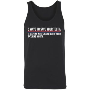 5 Ways To Save Your Teeth Keep My Wifes Name Out Of Your F Mouth Shirt 8 1