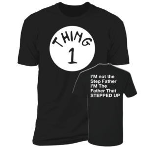 [Front & Back] Thing 1 I'm Not The Step Father I'm The Father That Stepped Up Premium SS T-Shirt