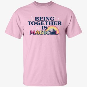 Being Together Is Magical Shirt 1 1