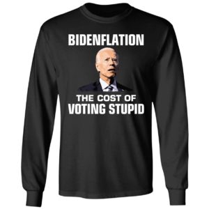 Bidenflation The Cost Of Voting Stupid Long Sleeve Shirt