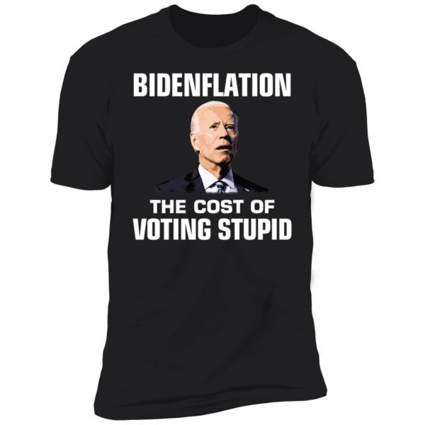 Bidenflation The Cost Of Voting Stupid Premium SS T-Shirt