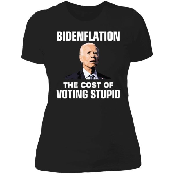 Bidenflation The Cost Of Voting Stupid Ladies Boyfriend Shirt