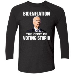 Bidenflation The Cost Of Voting Stupid Shirt 9 1