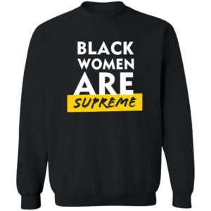 Black Women Are Supreme Sweatshirt