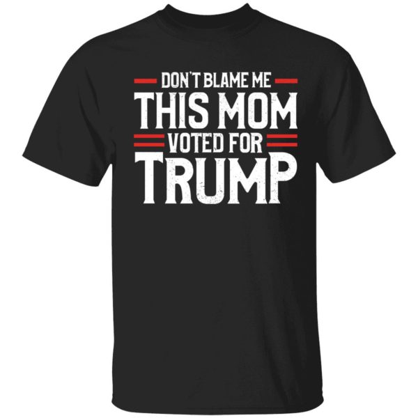 Don't Blame Me This Mom Voted For Trump Shirt