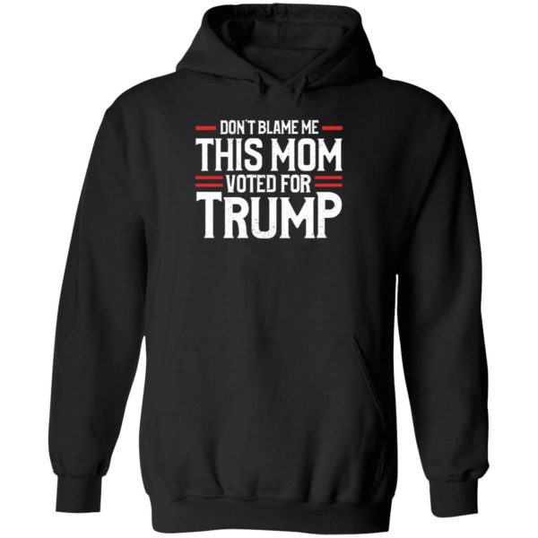 Don't Blame Me This Mom Voted For Trump Hoodie