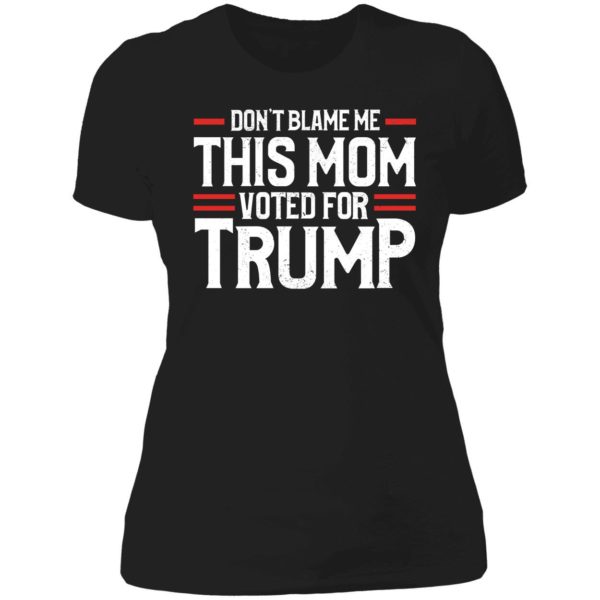 Don't Blame Me This Mom Voted For Trump Ladies Boyfriend Shirt
