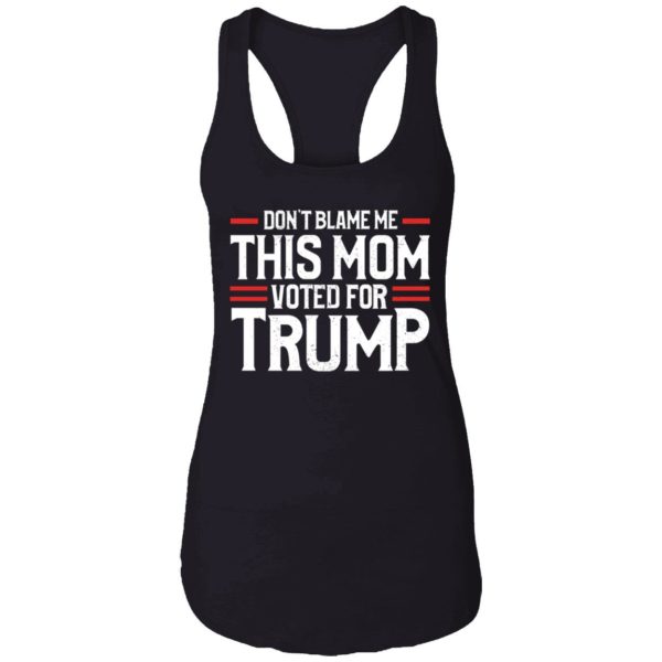 Dont Blame Me This Mom Voted For Trump Shirt 7 1