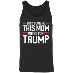Dont Blame Me This Mom Voted For Trump Shirt 8 1