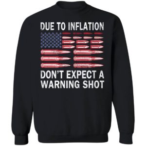 Due To Inflation Don't Expect A Warning Shot Sweatshirt