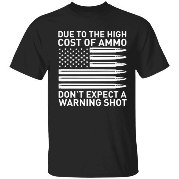 Due To The High Cost Of Ammo Don't Expect A Warning Shot T-shirt