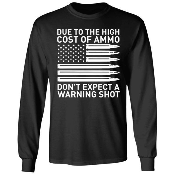 Due To The High Cost Of Ammo Don't Expect A Warning Shot Long Sleeve Shirt