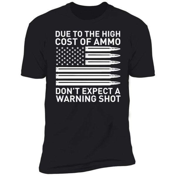 Due To The High Cost Of Ammo Don't Expect A Warning Shot Premium SS T-Shirt