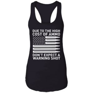 Due To The High Cost Of Ammo Dont Expect A Warning Shot T shirt 7 1