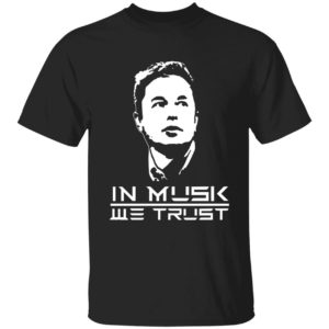 Elon Musk In Musk We Trust Shirt