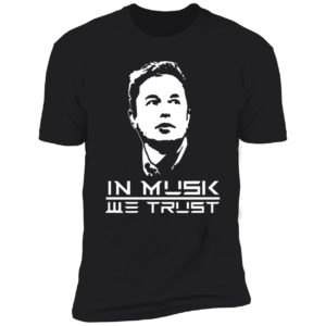 Elon Musk In Musk We Trust Premium SS T-Shirt