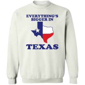 Everything's Bigger In Texas Sweatshirt