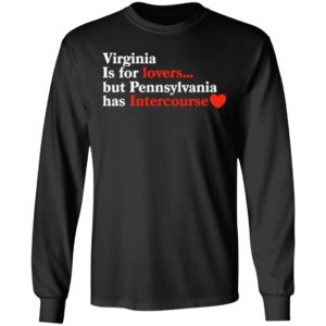 Virginia Is For Lovers But Pennsylvania Has Intercourse Long Sleeve Shirt