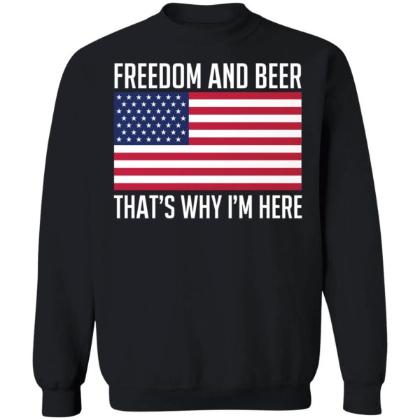 Freedom And Beer That's Why I'm Here Sweatshirt