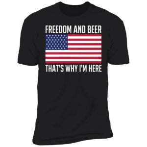 Freedom And Beer That's Why I'm Here Premium SS T-Shirt
