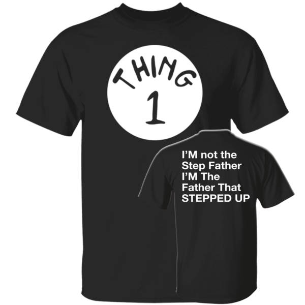 [Front & Back] Thing 1 I'm Not The Step Father I'm The Father That Stepped Up Shirt