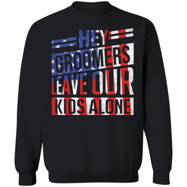 Hey Groomers Leave Our Kids Alone Sweatshirt