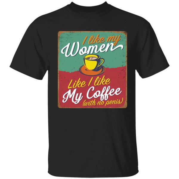 I Like My Women Like I Like My Coffee Shirt
