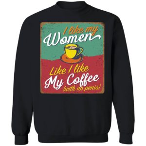 I Like My Women Like I Like My Coffee Sweatshirt