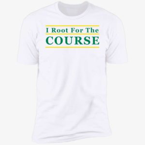 I Root For The Course Premium SS T-Shirt