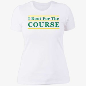 I Root For The Course Ladies Boyfriend Shirt