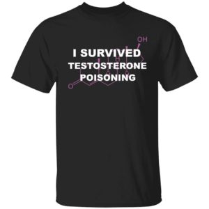 I Survived Testosterone Poisoning Shirt