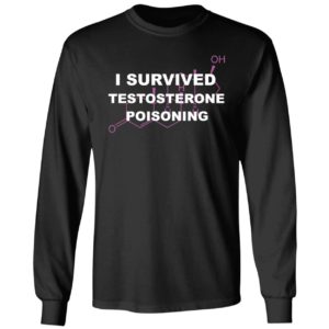 I Survived Testosterone Poisoning Long Sleeve Shirt