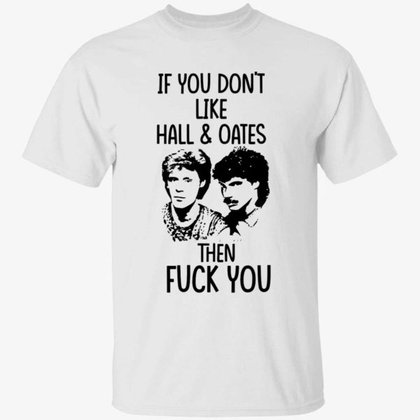 If You Dont Like Hall And Oates Then Fck You Shirt 1 1